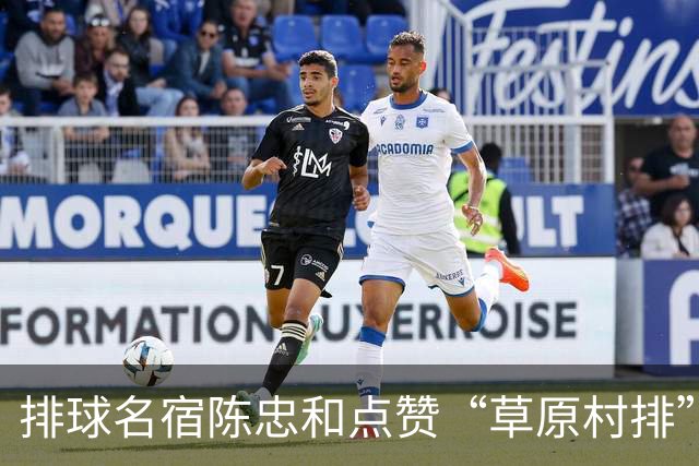 排球名宿陈忠和点赞“草原村排”：内心触动远超想象